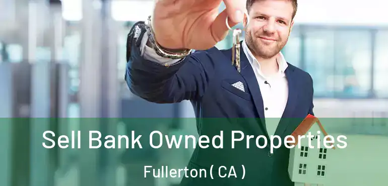  Sell Bank Owned Properties Fullerton ( CA )
