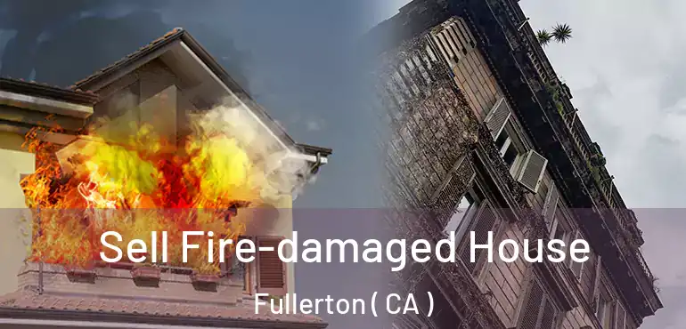  Sell Fire-damaged House Fullerton ( CA )