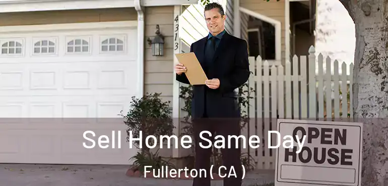 Sell Home Same Day Fullerton ( CA )