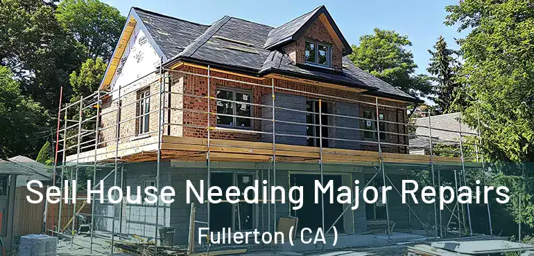  Sell House Needing Major Repairs Fullerton ( CA )