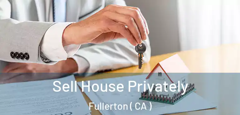  Sell House Privately Fullerton ( CA )