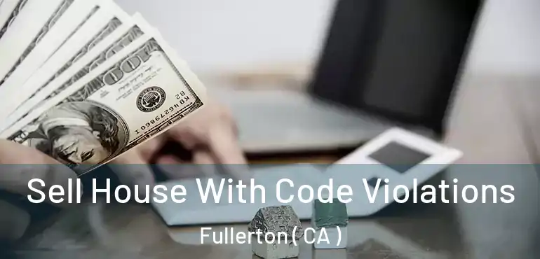  Sell House With Code Violations Fullerton ( CA )