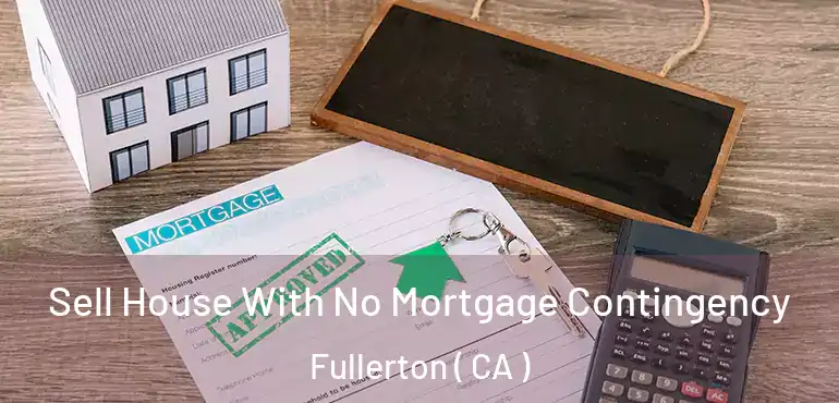  Sell House With No Mortgage Contingency Fullerton ( CA )