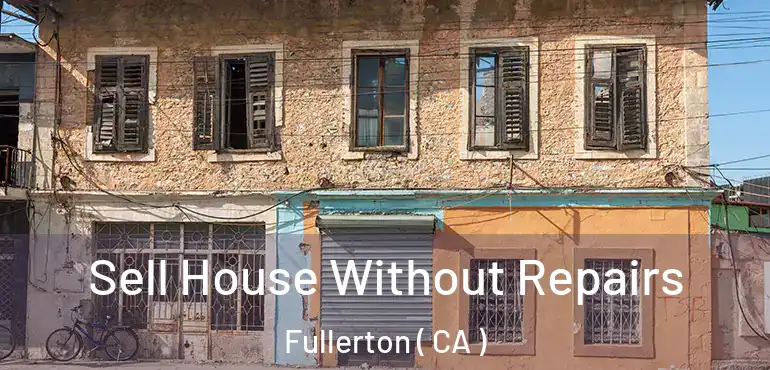  Sell House Without Repairs Fullerton ( CA )