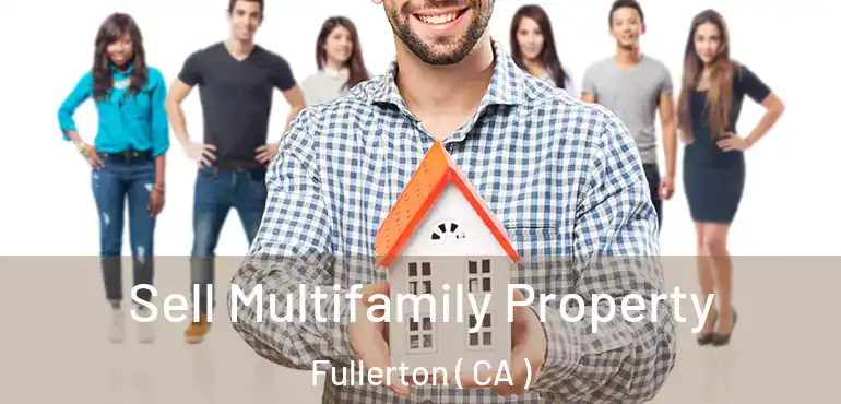  Sell Multifamily Property Fullerton ( CA )