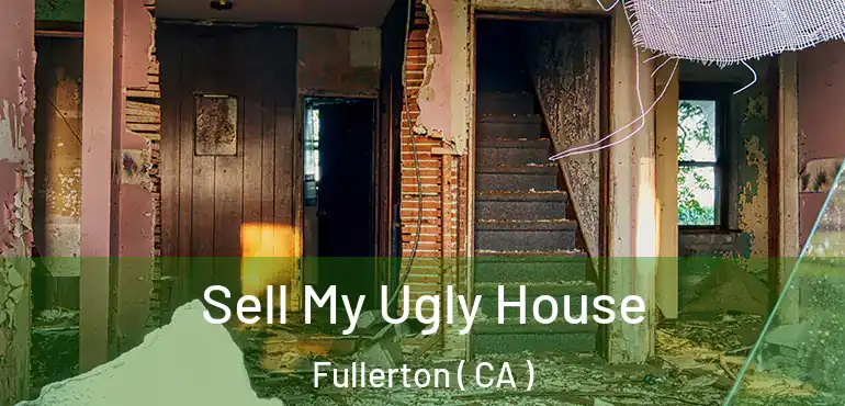  Sell My Ugly House Fullerton ( CA )